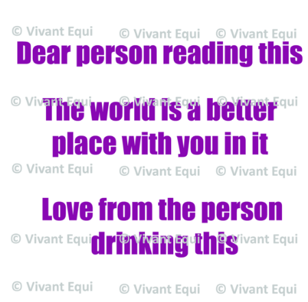 Vivant Equi 'Dear person reading this. The world is a better place with you in it. Love from the person drinking this' mug